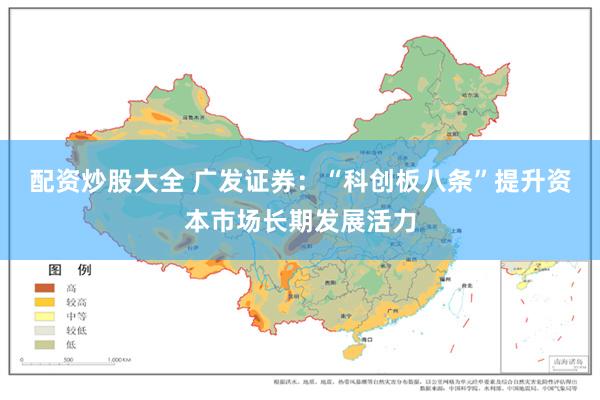 配资炒股大全 广发证券：“科创板八条”提升资本市场长期发展活力