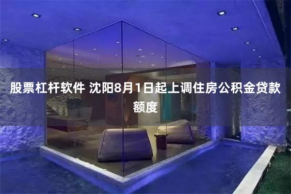 股票杠杆软件 沈阳8月1日起上调住房公积金贷款额度