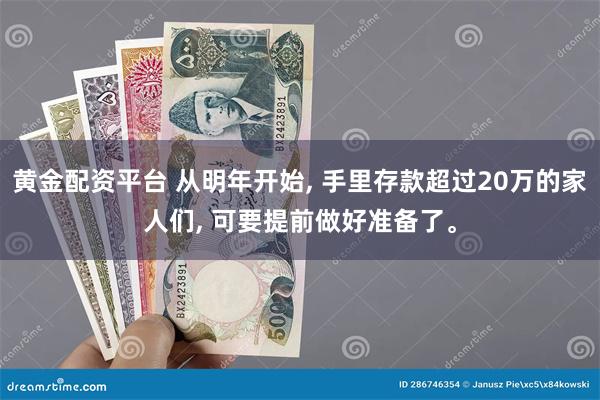 黄金配资平台 从明年开始, 手里存款超过20万的家人们, 可要提前做好准备了。